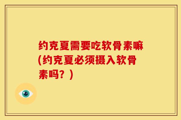 约克夏需要吃软骨素嘛(约克夏必须摄入软骨素吗？)