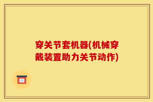 穿关节套机器(机械穿戴装置助力关节动作)