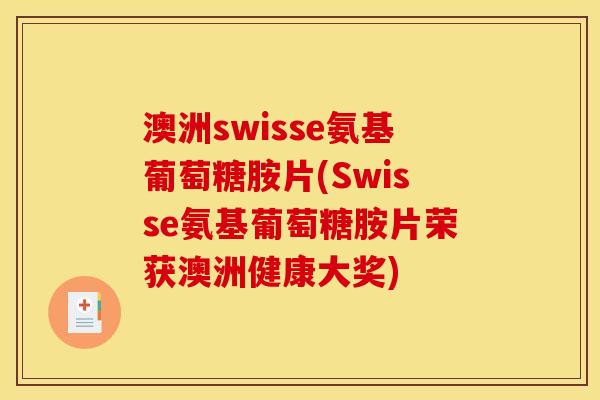 澳洲swisse氨基葡萄糖胺片(Swisse氨基葡萄糖胺片荣获澳洲健康大奖)