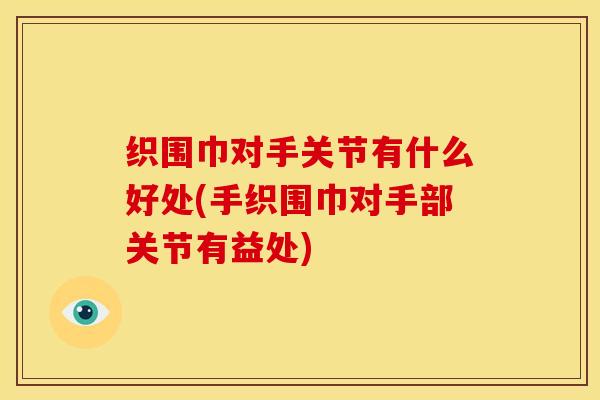 织围巾对手关节有什么好处(手织围巾对手部关节有益处)