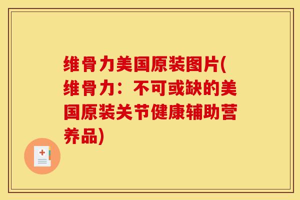 维骨力美国原装图片(维骨力：不可或缺的美国原装关节健康辅助营养品)