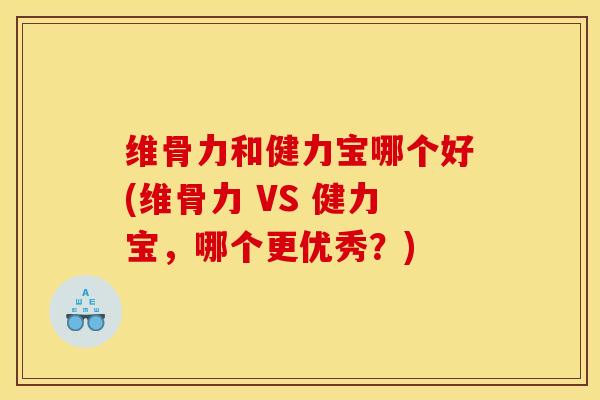 维骨力和健力宝哪个好(维骨力 VS 健力宝，哪个更优秀？)