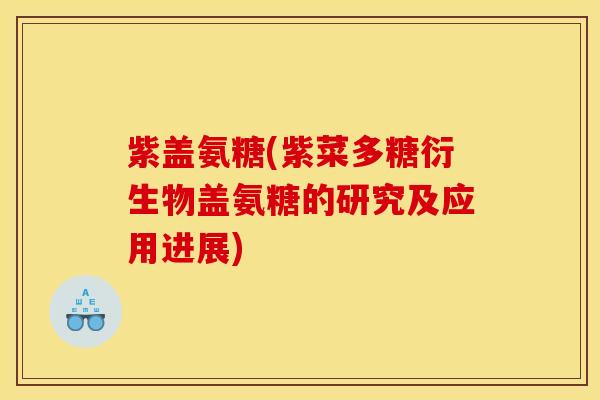 紫盖氨糖(紫菜多糖衍生物盖氨糖的研究及应用进展)