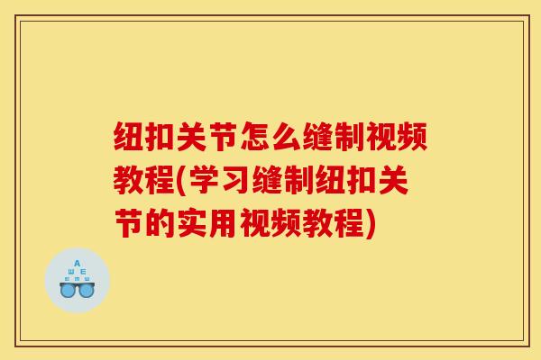 纽扣关节怎么缝制视频教程(学习缝制纽扣关节的实用视频教程)