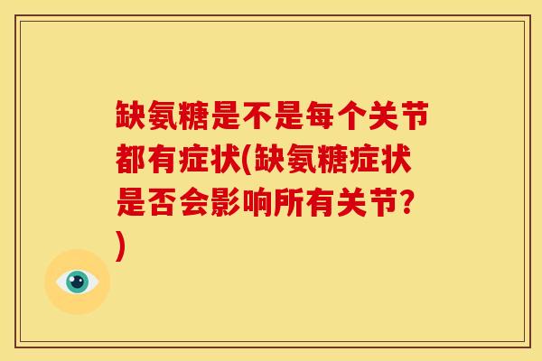 缺氨糖是不是每个关节都有症状(缺氨糖症状是否会影响所有关节？)