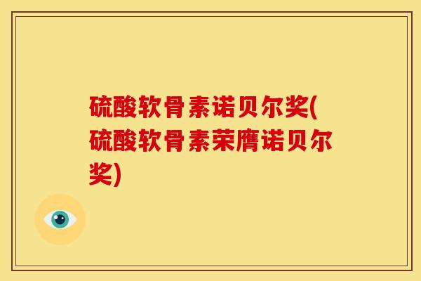 硫酸软骨素诺贝尔奖(硫酸软骨素荣膺诺贝尔奖)