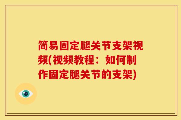 简易固定腿关节支架视频(视频教程：如何制作固定腿关节的支架)