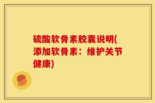 硫酸软骨素胶囊说明(添加软骨素：维护关节健康)