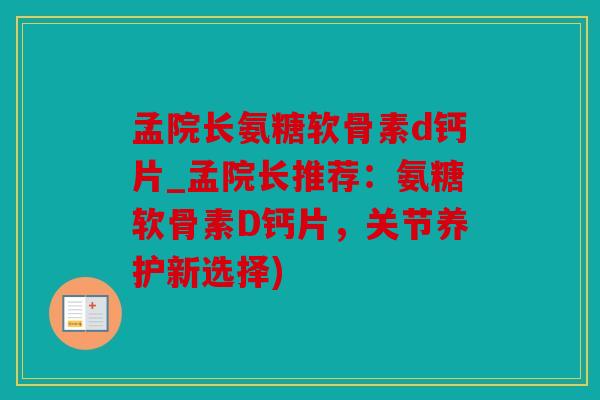 孟院长氨糖软骨素d钙片_孟院长推荐：氨糖软骨素D钙片，关节养护新选择)