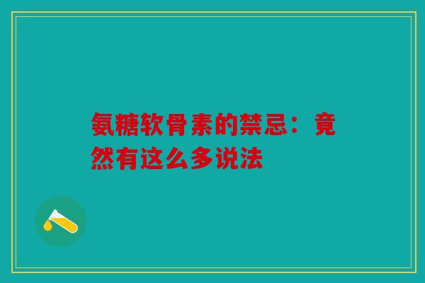 氨糖软骨素的禁忌：竟然有这么多说法
