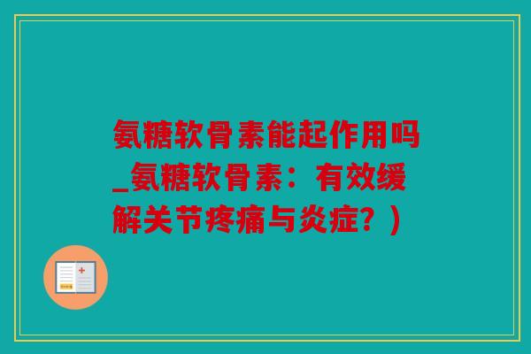 氨糖软骨素能起作用吗_氨糖软骨素：有效缓解关节疼痛与炎症？)
