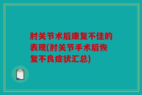 肘关节术后康复不佳的表现(肘关节手术后恢复不良症状汇总)