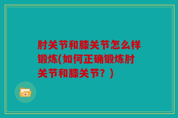肘关节和膝关节怎么样锻炼(如何正确锻炼肘关节和膝关节？)