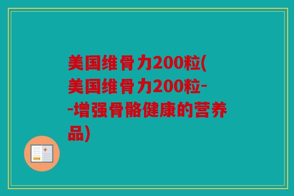 美国维骨力200粒(美国维骨力200粒--增强骨骼健康的营养品)