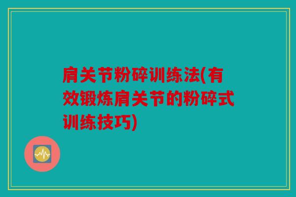 肩关节粉碎训练法(有效锻炼肩关节的粉碎式训练技巧)