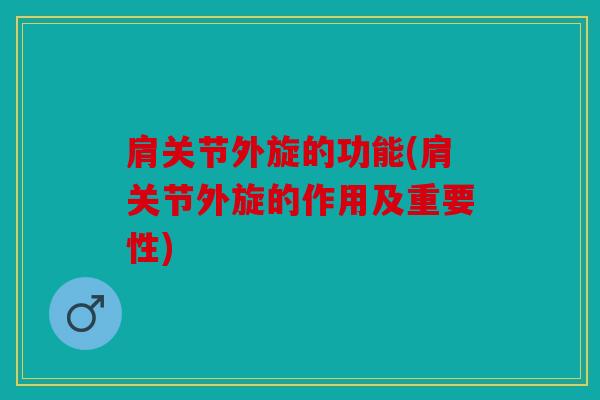 肩关节外旋的功能(肩关节外旋的作用及重要性)