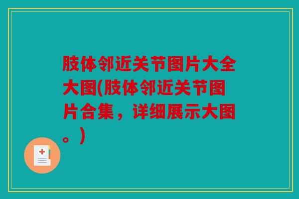 肢体邻近关节图片大全大图(肢体邻近关节图片合集，详细展示大图。)