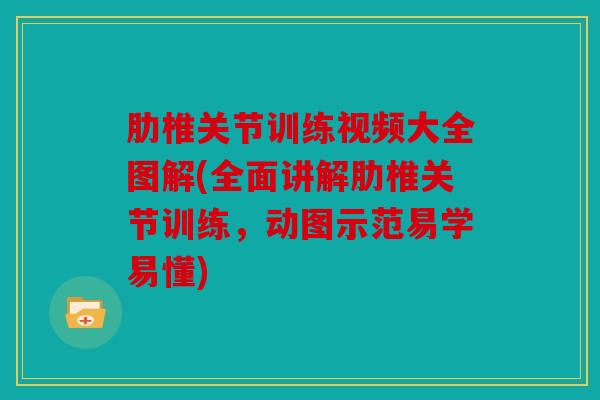肋椎关节训练视频大全图解(全面讲解肋椎关节训练，动图示范易学易懂)