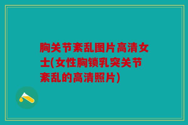 胸关节紊乱图片高清女士(女性胸锁乳突关节紊乱的高清照片)