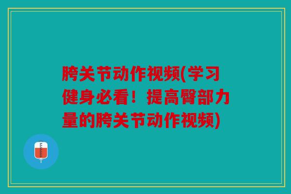 胯关节动作视频(学习健身必看！提高臀部力量的胯关节动作视频)