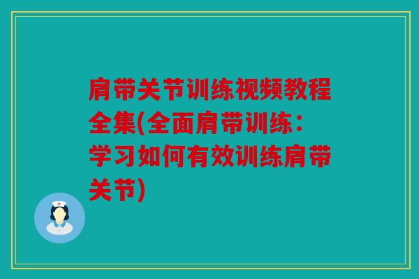 肩带关节训练视频教程全集(全面肩带训练：学习如何有效训练肩带关节)