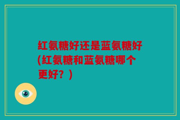 红氨糖好还是蓝氨糖好(红氨糖和蓝氨糖哪个更好？)