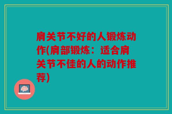 肩关节不好的人锻炼动作(肩部锻炼：适合肩关节不佳的人的动作推荐)