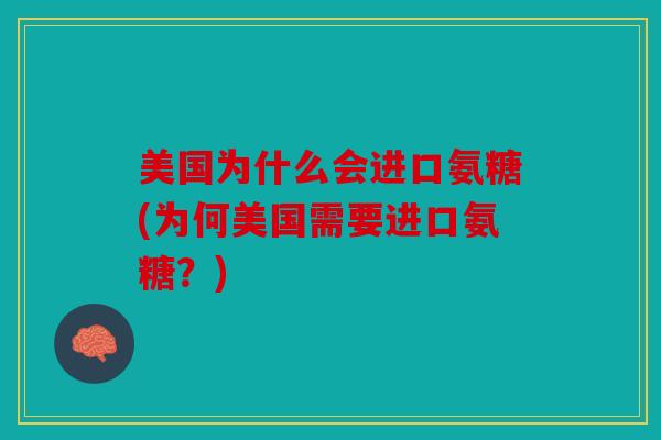 美国为什么会进口氨糖(为何美国需要进口氨糖？)