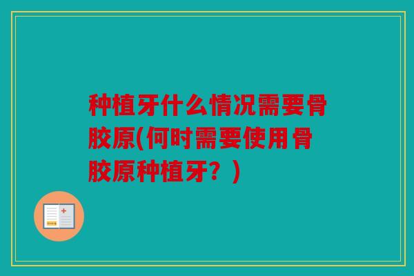 种植牙什么情况需要骨胶原(何时需要使用骨胶原种植牙？)