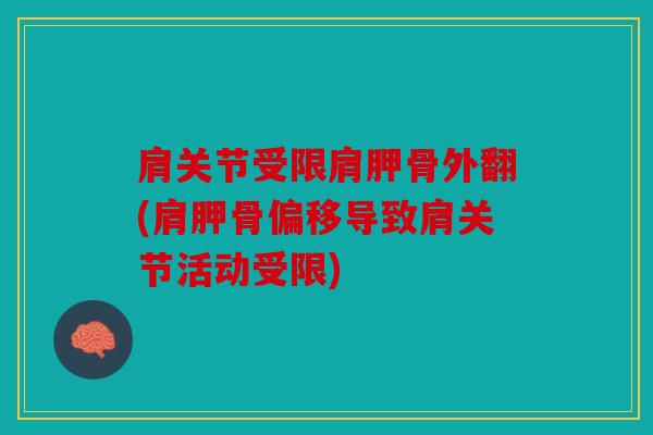 肩关节受限肩胛骨外翻(肩胛骨偏移导致肩关节活动受限)