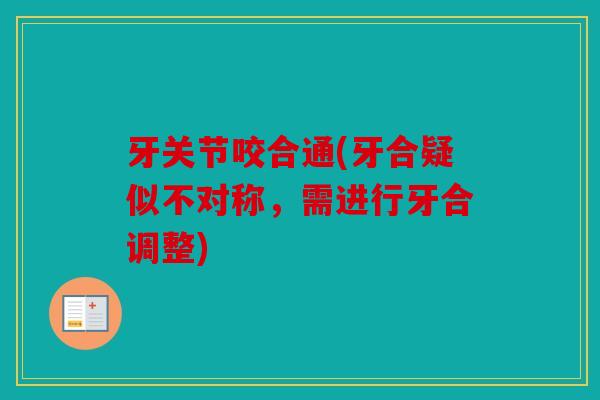 牙关节咬合通(牙合疑似不对称，需进行牙合调整)