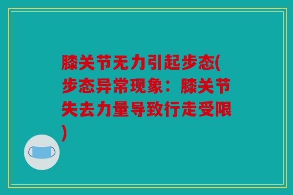 膝关节无力引起步态(步态异常现象：膝关节失去力量导致行走受限)
