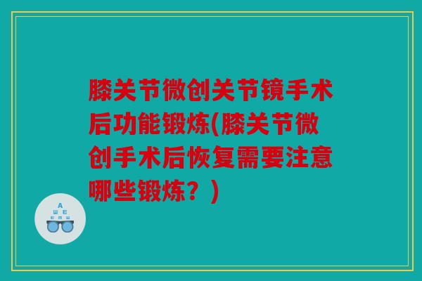 膝关节微创关节镜手术后功能锻炼(膝关节微创手术后恢复需要注意哪些锻炼？)