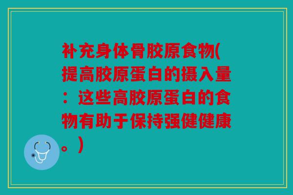 补充身体骨胶原食物(提高胶原蛋白的摄入量：这些高胶原蛋白的食物有助于保持强健健康。)