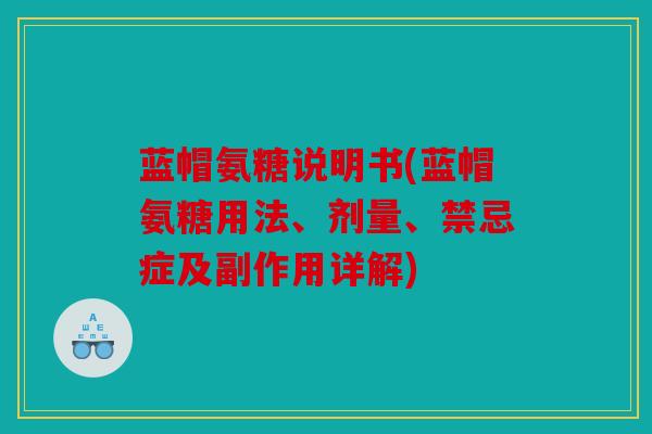 蓝帽氨糖说明书(蓝帽氨糖用法、剂量、禁忌症及副作用详解)